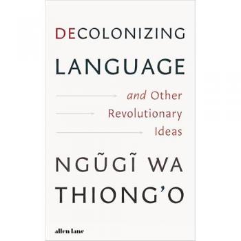Wa Thiong'O, Ngugi: Decolonizing Language and Other Revolutionary Ideas