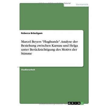 Marcel Beyers Flughunde. Analyse der Beziehung zwischen Karnau und Helga unter Berücksichtigung des Motivs der Stimme