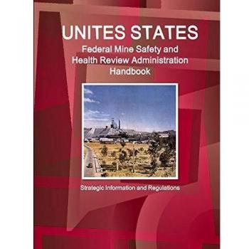 Us Federal Mine Safety and Health Review Administration Handbook: Strategic Information and Regulations