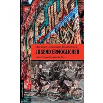 Jugend ermöglichen: Zur Geschichte der Jugendarbeit in Wien