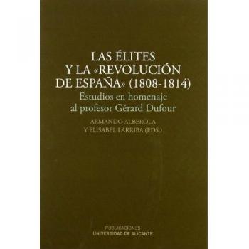 Las élites y la revolución de España (1808-1814). Estudios en homenaje al profesor Gérard Dufour