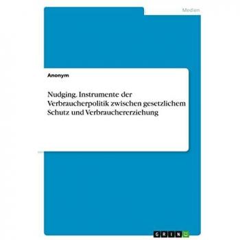 Nudging. Instrumente der Verbraucherpolitik zwischen gesetzlichem Schutz und Verbrauchererziehung