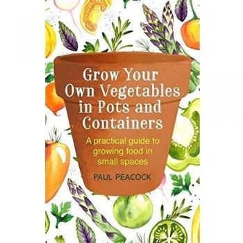 Grow Your Own Vegetables in Pots and Containers