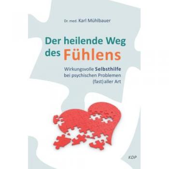 Der heilende Weg des Fühlens: Wirkungsvolle Selbsthilfe bei psychischen Problemen (fast) aller Art