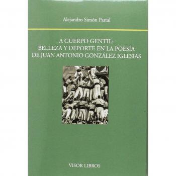 A cuerpo gentil: belleza y deporte en la poesía de Juan Antonio González Iglesias (Tapa blanda con solapas).