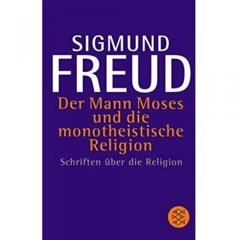 Der Mann Moses und die monotheistische Religion: Schriften über die Religion
