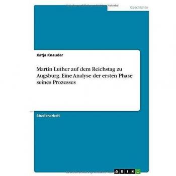 Knauder, Katja: Martin Luther auf dem Reichstag zu Augsburg. Eine Analyse der ersten Phase seines Prozesses