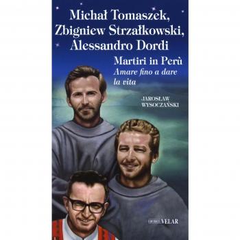 Michal Tomaszek, Zbigniew Strzalkowski, Alessandro Dordi. Martiri in Perù. Amare fino a dare la vita
