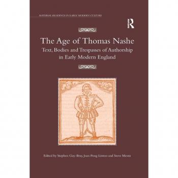 The Age of Thomas Nashe: Text, Bodies and Trespasses of Authorship in Early Modern England (Material Readings in Early Modern Culture)