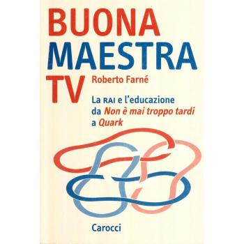 Buona maestra Tv. La Rai e l'educazione. Da «Non è mai troppo tardi» a «Quark»