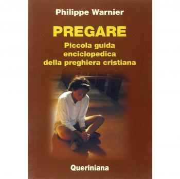 Pregare. Piccola guida enciclopedica della preghiera cristiana