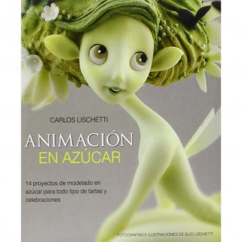 Animación En Azúcar. 14 Proyectos De Modelado En Azúcar Para Todo Tipo De Tartas Y Celebraciones: 14 Proyectos De Modelado En Azucar Para Todo Tipo De Tartas Y Celebraciones