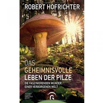 Das geheimnisvolle Leben der Pilze: Die faszinierenden Wunder einer verborgenen Welt