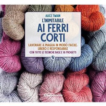L' inimitabile ai ferri corti. Lavorare a maglia in modo facile, libero e responsabile. Con tutte le tecniche base e 18 progetti