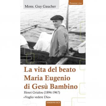 La vita del beato Maria Eugenio di Gesù Bambino. Henri Grialou