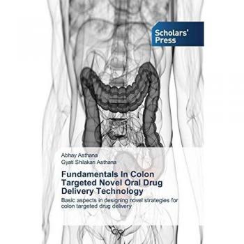 Fundamentals In Colon Targeted Novel Oral Drug Delivery Technology: Basic aspects in designing novel strategies for colon targeted drug delivery