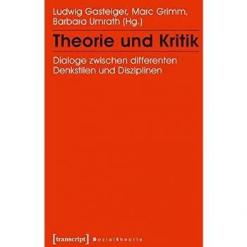 Theorie und Kritik: Dialoge zwischen differenten Denkstilen und Disziplinen