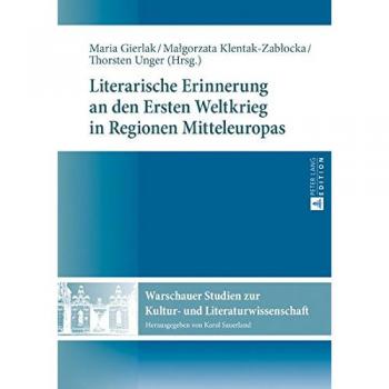 Literarische Erinnerung an den Ersten Weltkrieg in Regionen Mitteleuropas (Warschauer Studien zur Kultur