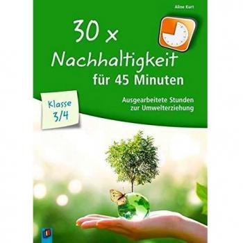 30 x Nachhaltigkeit für 45 Minuten – Klasse 3/4: Ausgearbeitete Stunden zur Umwelterziehung