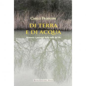 Di terra e di acqua. Memorie e paesaggi dalla valle del Po