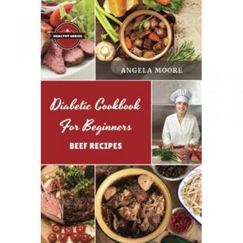 Diаbеtic Cookbook for Beginners Bееf Rеcipеs: 52 Great-Tasting, Еasy and Healthy Recipes for Every Day: 52 Great-Tasting, ¿asy and Healthy Recipes for Every Day