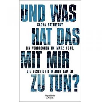 Und was hat das mit mir zu tun?: Ein Verbrechen im März 1945. Die Geschichte meiner Familie
