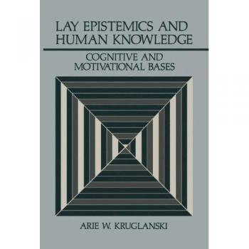 Kruglanski, Arie W.: Lay Epistemics and Human Knowledge