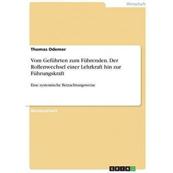 Vom Geführten zum Führenden. Der Rollenwechsel einer Lehrkraft hin zur Führungskraft: Eine systemische Betrachtungsweise