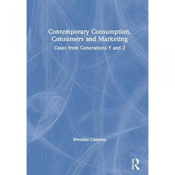 Contemporary Consumption, Consumers and Marketing: Cases from Generations Y and Z