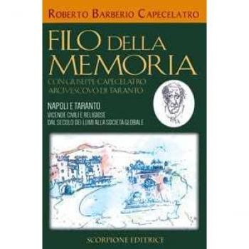 Filo della memoria. Con Giuseppe Capecelatro arcivescovo di Taranto. Napoli e Taranto vicende civili e religiose dal secolo dei lumi alla società globale