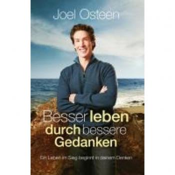 Joel Osteen Besser Leben Durch Bessere Gedanken: Ein Leben Im Sieg Beginnt In Deinem Denken
