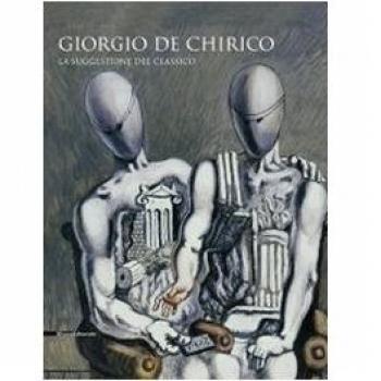 Giorgio De Chirico. La suggestione del classico. Catalogo della mostra