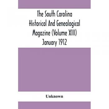 Unknown: The South Carolina Historical And Genealogical Magazine (Volume Xiii) January 1912