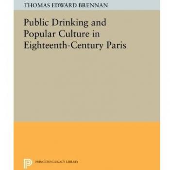 Public Drinking and Popular Culture in Eighteenth-Century Paris (Princeton Legacy Library)