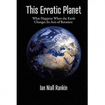 This Erratic Planet: What Happens When the Earth Changes Its Axis of Rotation