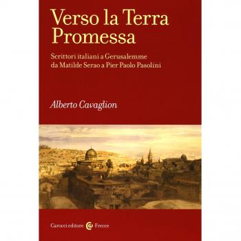 Verso la terra promessa. Scrittori italiani a Gerusalemme da Matilde Serao a Pier Paolo Pasolini