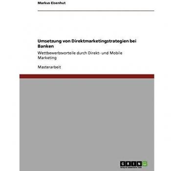 Direktmarketing bei Banken. Strategien und Umsetzung: Wettbewerbsvorteile durch Direkt