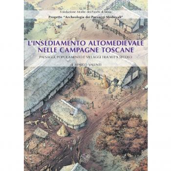 L' insediamento altomedievale nelle campagne toscane. Paesaggi, popolamento e villaggi tra VI e X secolo