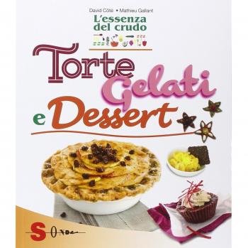 Torte, gelati e dessert. L'essenza del crudo