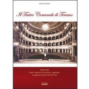 Il teatro comunale di Teramo. 1868-1959 fasti e miserie, fra silenzi e applausi in appena novant'anni di vita