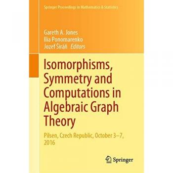 Isomorphisms, Symmetry and Computations in Algebraic Graph Theory: Pilsen, Czech Republic, October 3–7, 2016 (Springer Proceedings in Mathematics & Statistics, 305, Band 305)