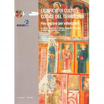 L' edificio di culto. Codice del territorio. Recuperare per valorizzare. Anagrafe regionale di chiese, cappelle e santuari di proprietà nel Lazio