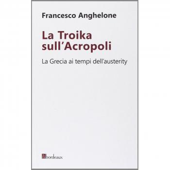 La Troika sull'Acropoli. La Grecia ai tempi dell'austerity