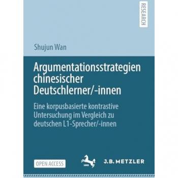 Argumentationsstrategien chinesischer Deutschlerner/-innen: Eine korpusbasierte kontrastive Untersuchung im Vergleich zu deutschen L1-Sprecher/-innen