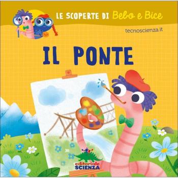 Il ponte. Le scoperte di Bebo e Bice. Ediz. illustrata