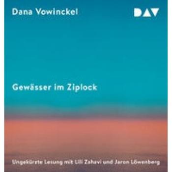 Dana Vowinckel Gewässer Im Ziplock: Ungekürzte Lesung Mit Lili Zahavi, Jaron Löwenberg Und Der Autorin (2 Mp3-Cds)