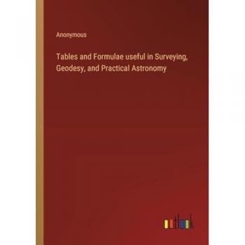 Tables and Formulae useful in Surveying, Geodesy, and Practical Astronomy