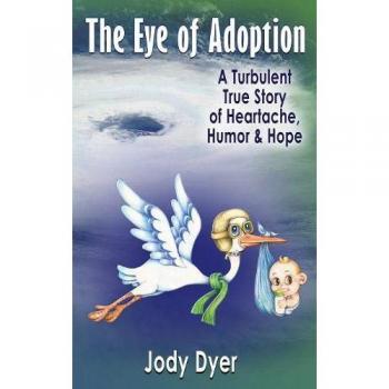 THE EYE OF ADOPTION: A TURBULENT TRUE STORY OF HEARTACHE, HUMOR, & HOPE