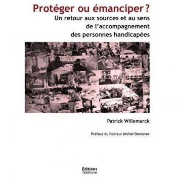 Protéger ou émanciper ?: Un retour aux sources et au sens de l'accompagnement des personnes handicapées