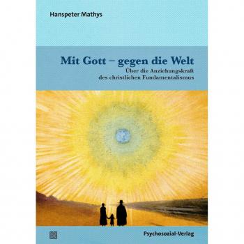 Mit Gott – gegen die Welt: Die Anziehungskraft des christlichen Fundamentalismus
